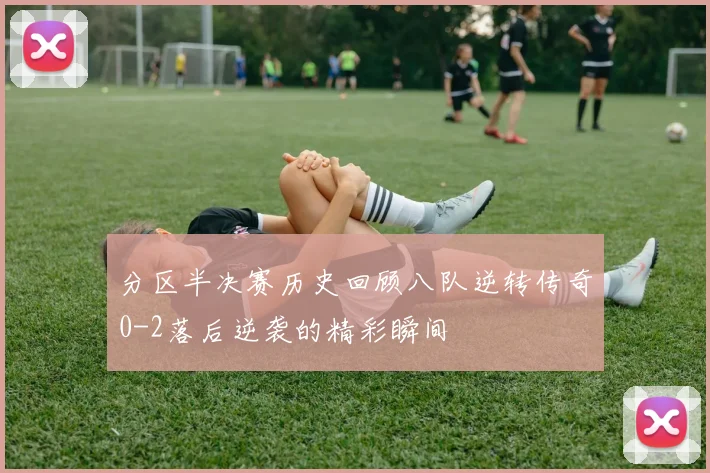 分区半决赛历史回顾八队逆转传奇0-2落后逆袭的精彩瞬间