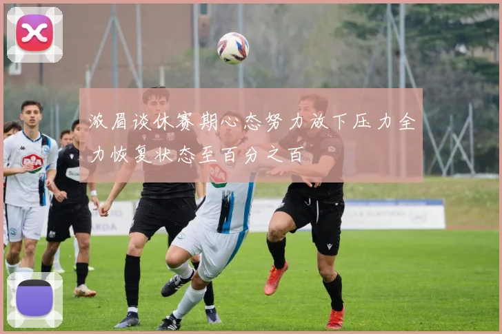 浓眉谈休赛期心态努力放下压力全力恢复状态至百分之百
