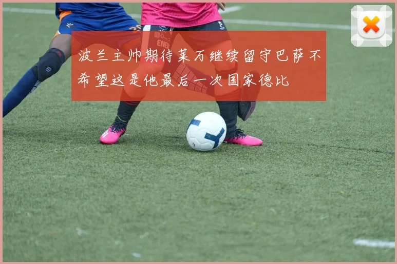 波兰主帅期待莱万继续留守巴萨不希望这是他最后一次国家德比
